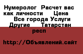 Нумеролог. Расчет вас, как личности.  › Цена ­ 400 - Все города Услуги » Другие   . Татарстан респ.